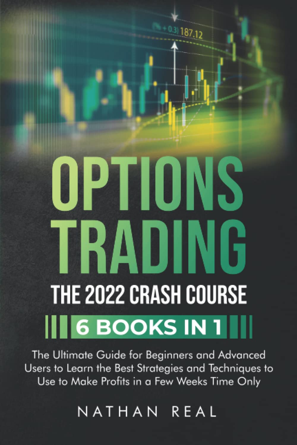 Options Trading: The 2022 CRASH COURSE (6 books in 1): The Ultimate Guide for Beginners and Advanced Users to Learn the Best Strategies and Techniques to Use to Make Profits in a Few Weeks Time Only