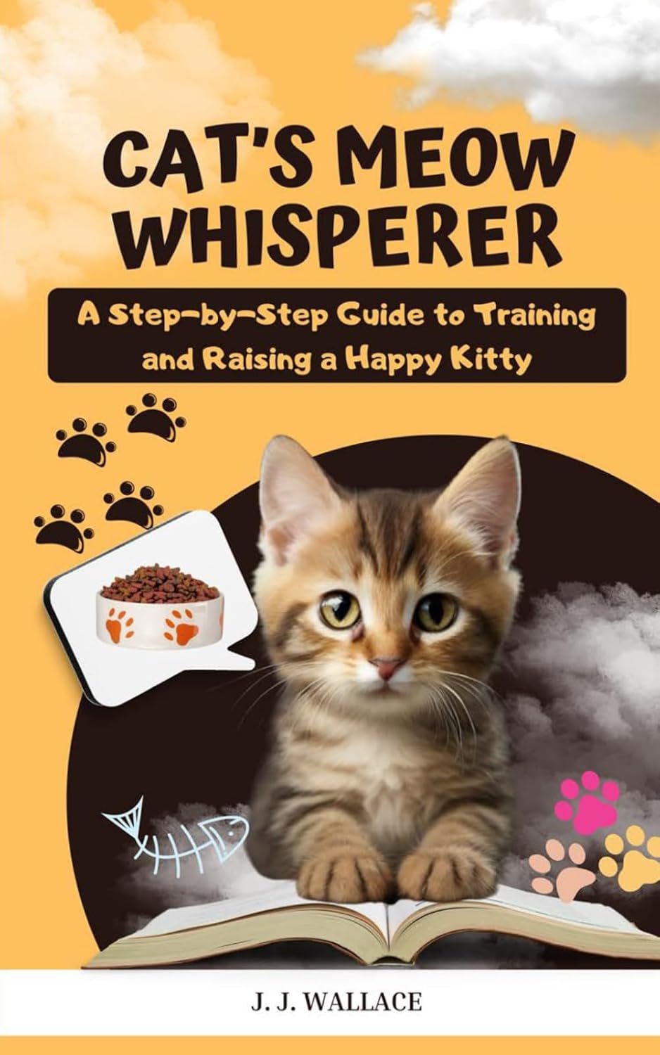 Cat's Meow Whisperer: A Step-by-Step Guide to Training and Raising a Happy Kitty