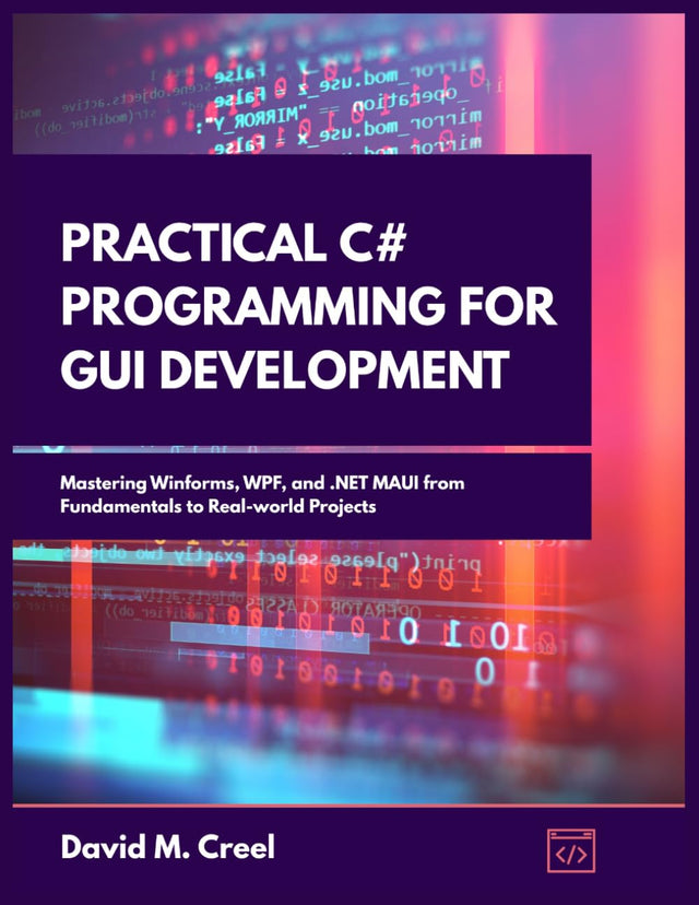 Practical C# Programming for GUI Development: Mastering Winforms, WPF, and .NET MAUI from Fundamentals to Real-world Projects