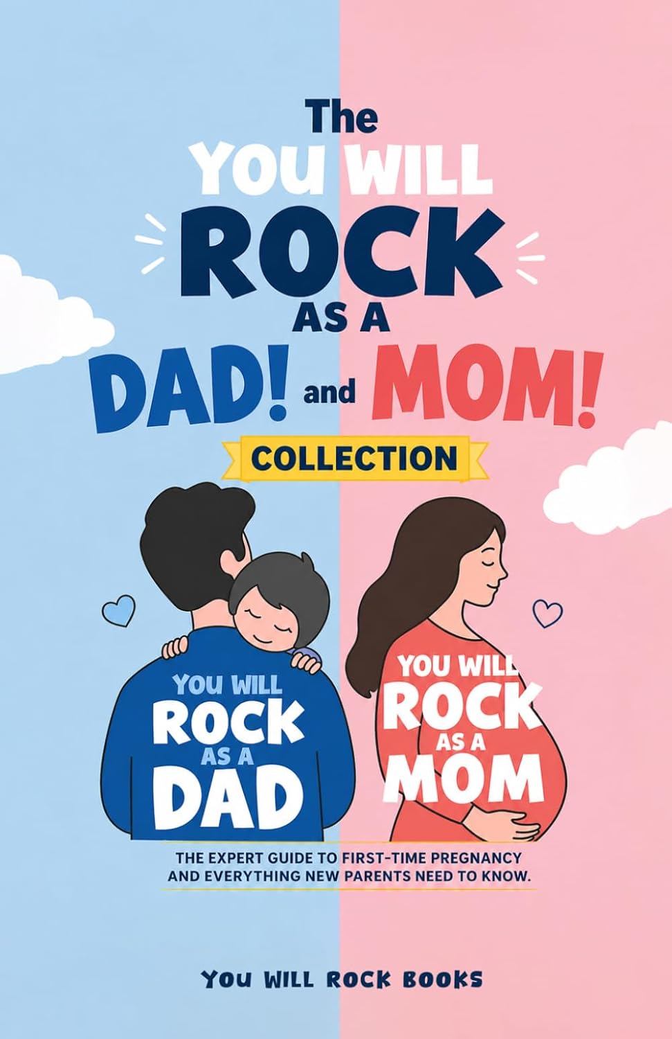 The You Will Rock As a Dad! and You Will Rock As a Mom! Collection: The Expert Guide to First-Time Pregnancy and Everything New Parents Need to Know (You Will Rock Series)
