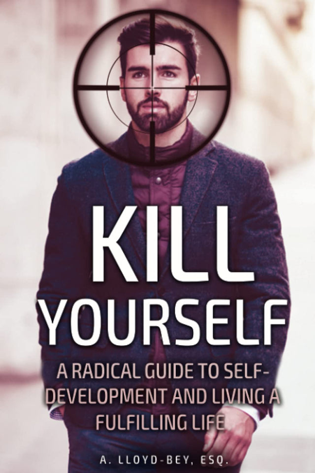Kill Yourself: A Radical Guide to Self-Development and Living a Fulfilling Life