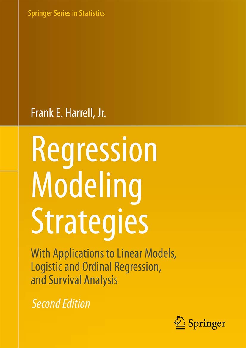 Regression Modeling Strategies: With Applications to Linear Models, Logistic and Ordinal Regression, and Survival Analysis (Springer Series in Statistics)