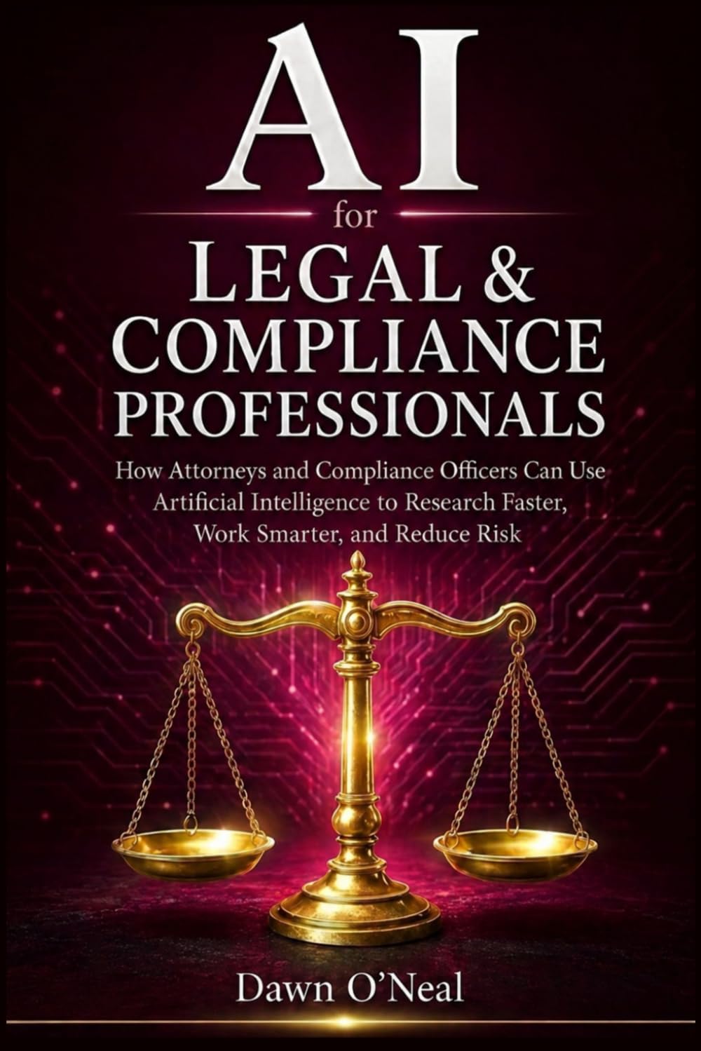 AI for Legal & Compliance Professionals: How Attorneys and Compliance Officers Can Use Artificial Intelligence to Research Faster, Work Smarter and ... (AI for Business Leaders and Professionals)