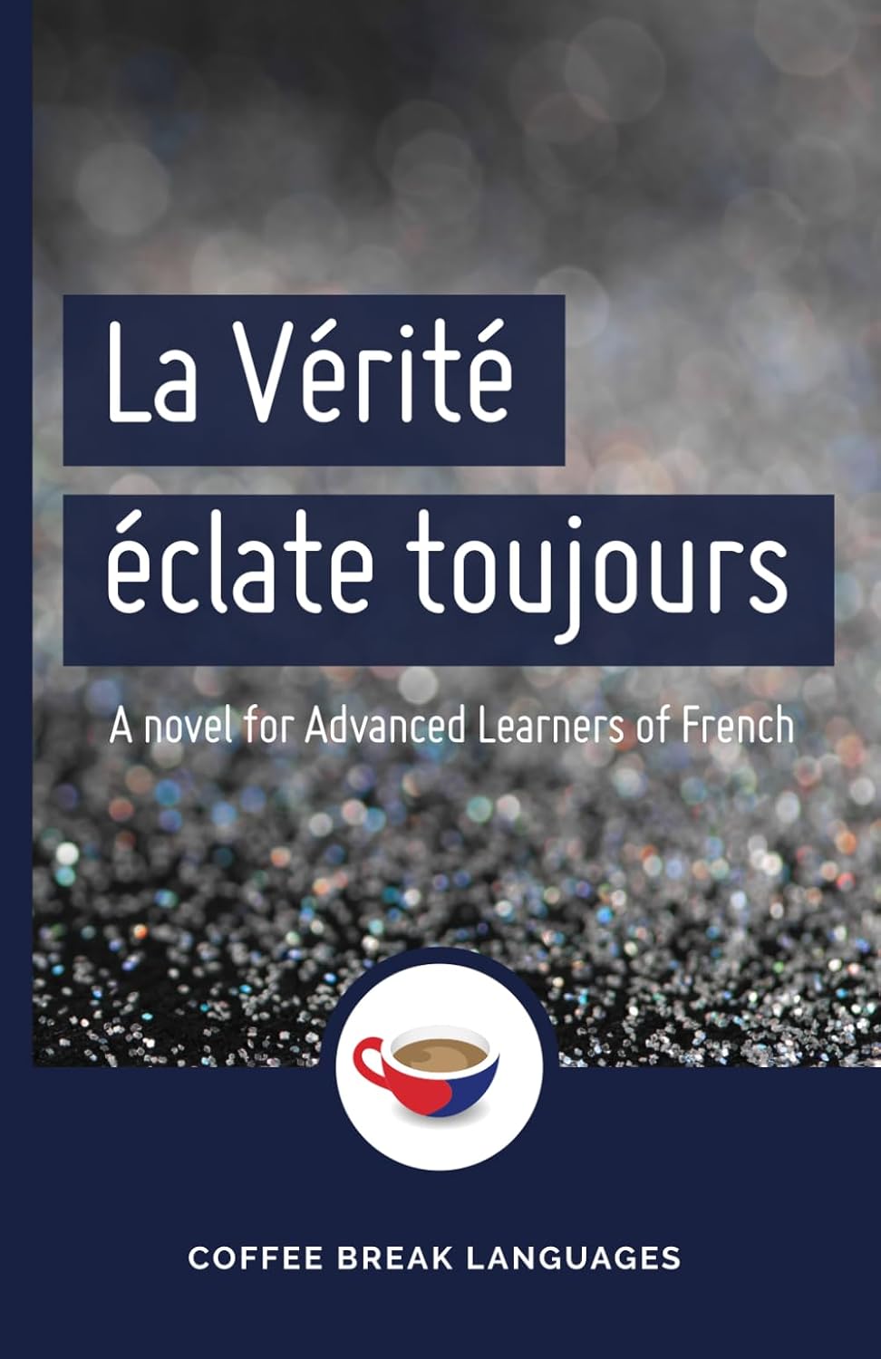 La Vérité éclate toujours: A Coffee Break French novel for advanced learners (French Edition)