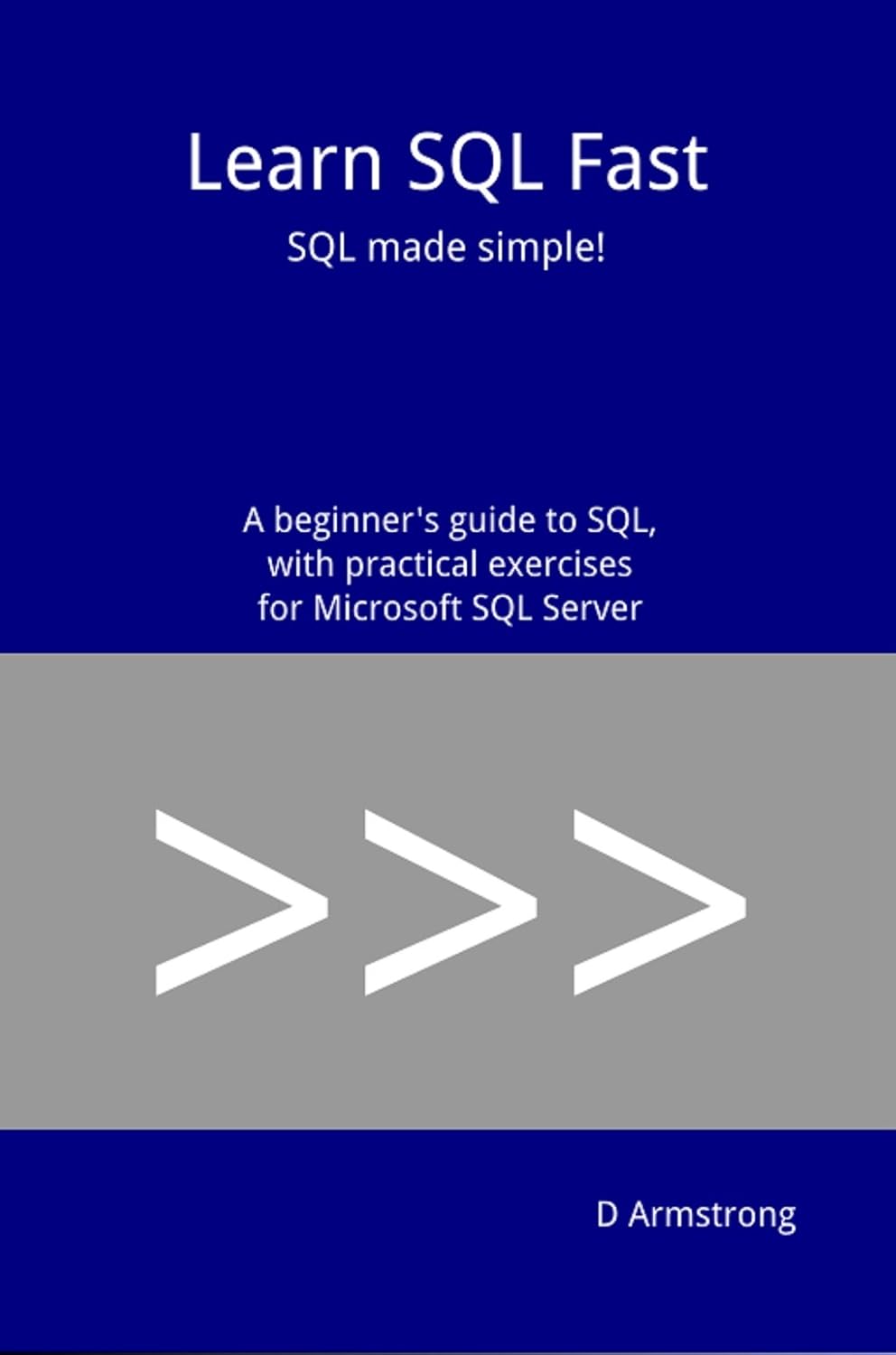 Learn SQL Fast: SQL made simple! A beginner's guide to SQL, with practical exercises for Microsoft SQL Server