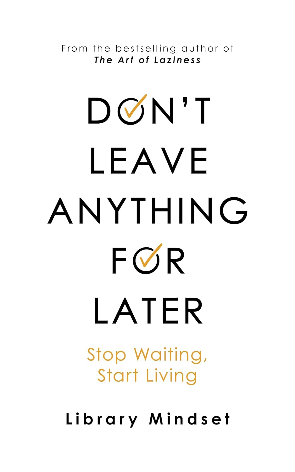 Don't Leave Anything for Later: Stop Waiting Start Living