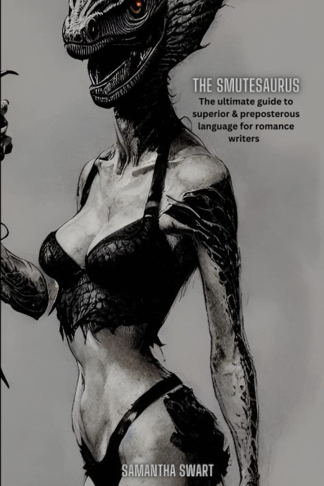 The Smutesaurus: The Ultimate Guide to Superior and Preposterous Language for Romance Writers