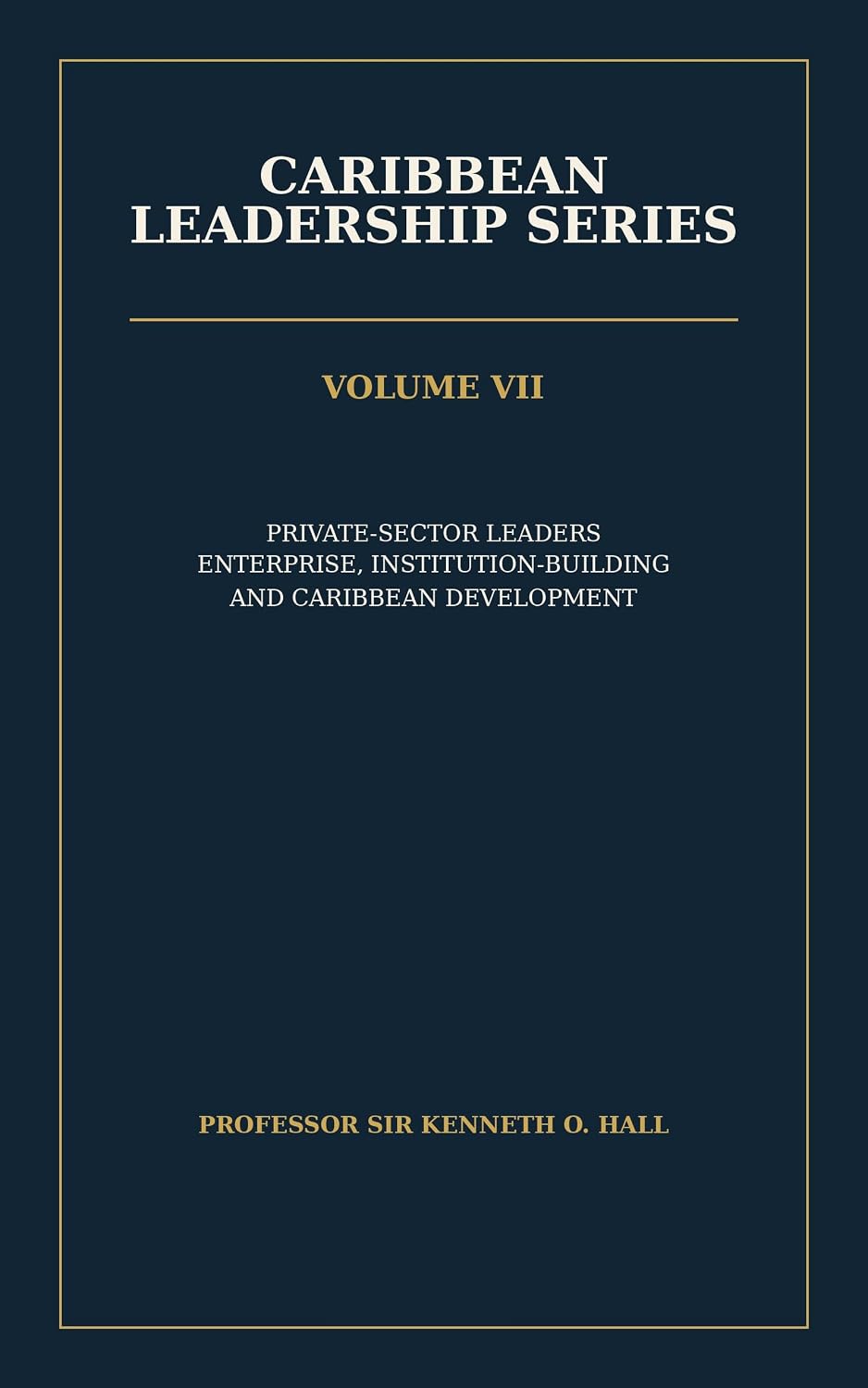 CARIBBEAN LEADERSHIP SERIES Volume VI: Public. Service, intellectual and institutional leadership in the Caribbean