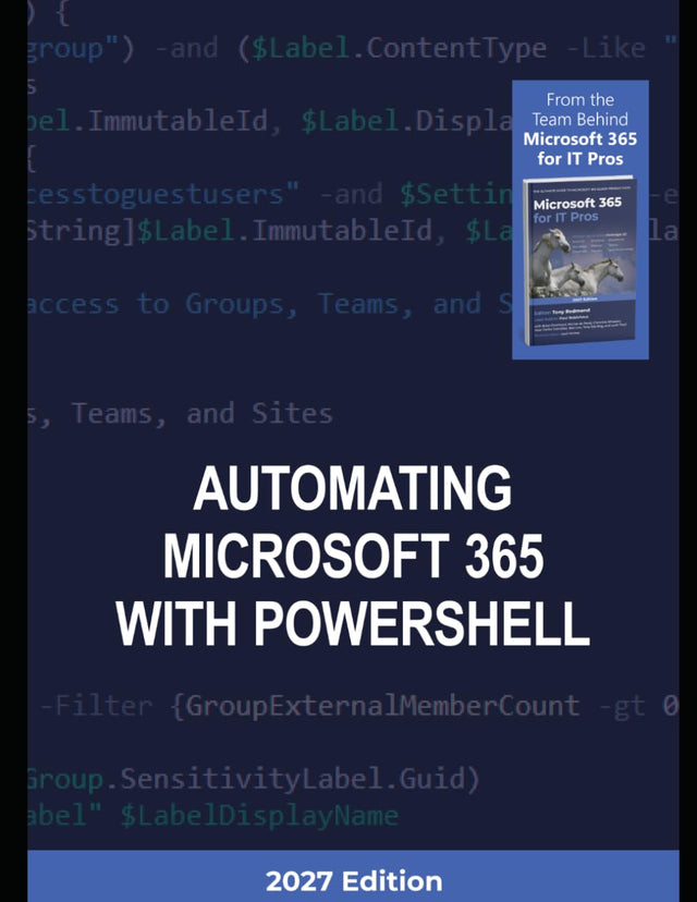 Automating Microsoft 365 with PowerShell (2027 Edition): Automate processing for Exchange Online, SharePoint Online, Teams, Planner, and Entra ID