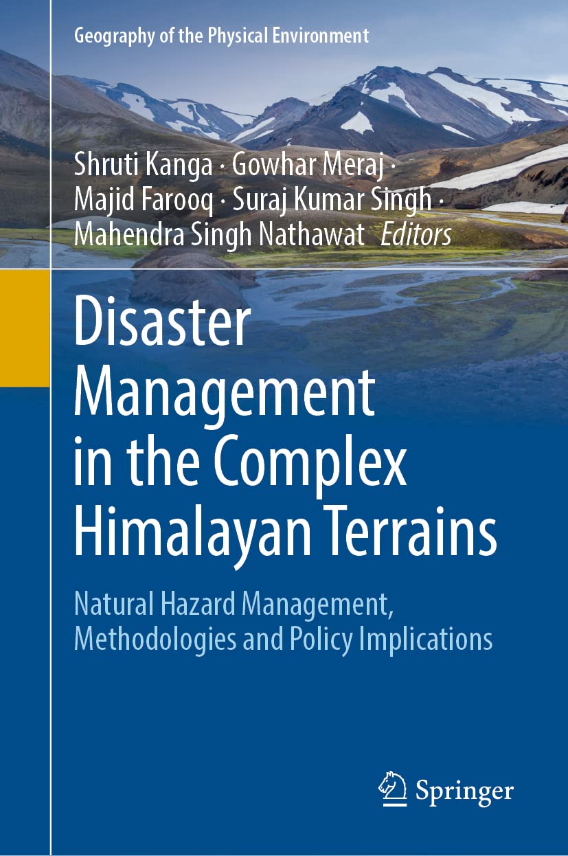 Disaster Management in the Complex Himalayan Terrains: Natural Hazard Management, Methodologies and Policy Implications (Geography of the Physical Environment)