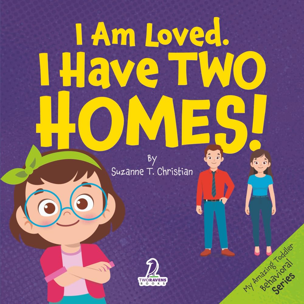 I Am Loved. I Have Two Homes!: Gentle Affirmations to Support Toddlers Through Big Family Changes (Ages 2–4) (My Amazing Toddler Behavioral Series)