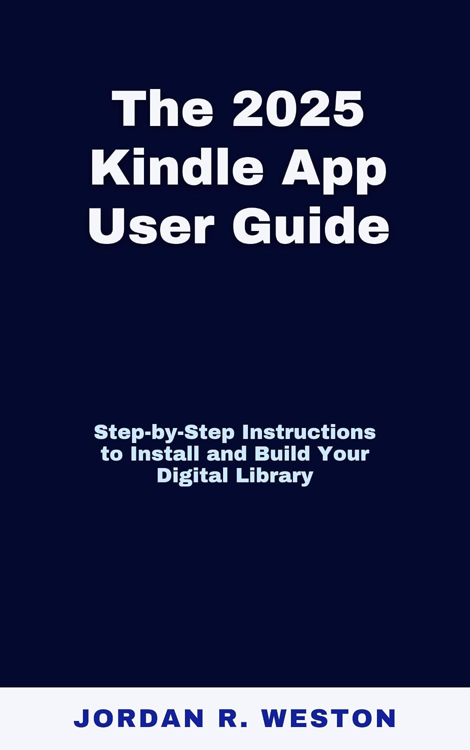 The 2025 Kindle App User Guide: Step-by-Step Instructions to Install and Build Your Digital Library (Gadget Review and Tech Updates Book 12)