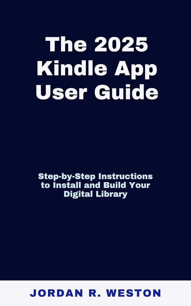 The 2025 Kindle App User Guide: Step-by-Step Instructions to Install and Build Your Digital Library (Gadget Review and Tech Updates Book 12)