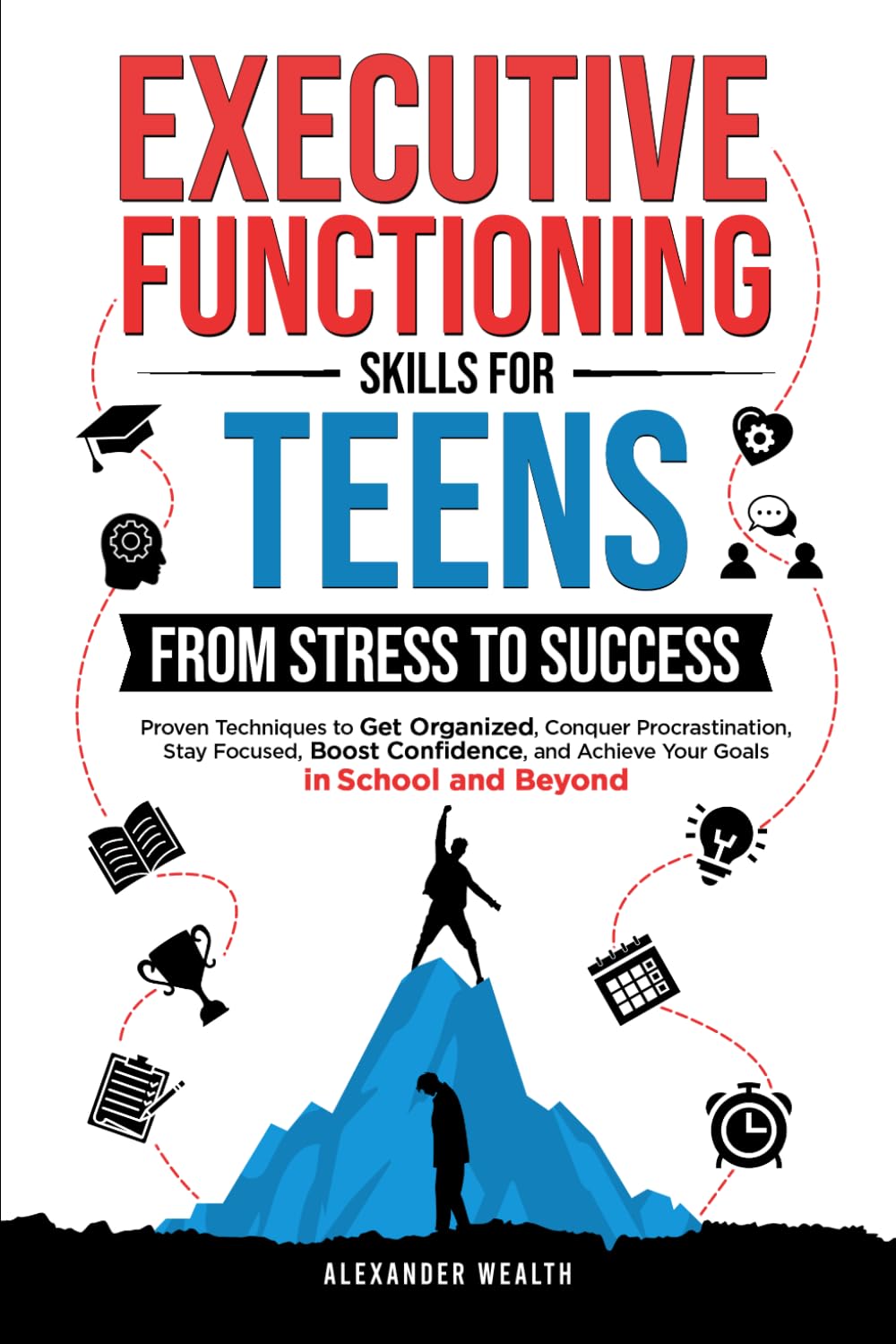 Executive Functioning Skills for Teens: From Stress to Success: Proven Techniques to Get Organized, Conquer Procrastination, Stay Focused, Boost ... and Beyo (Teen Success and Independence)
