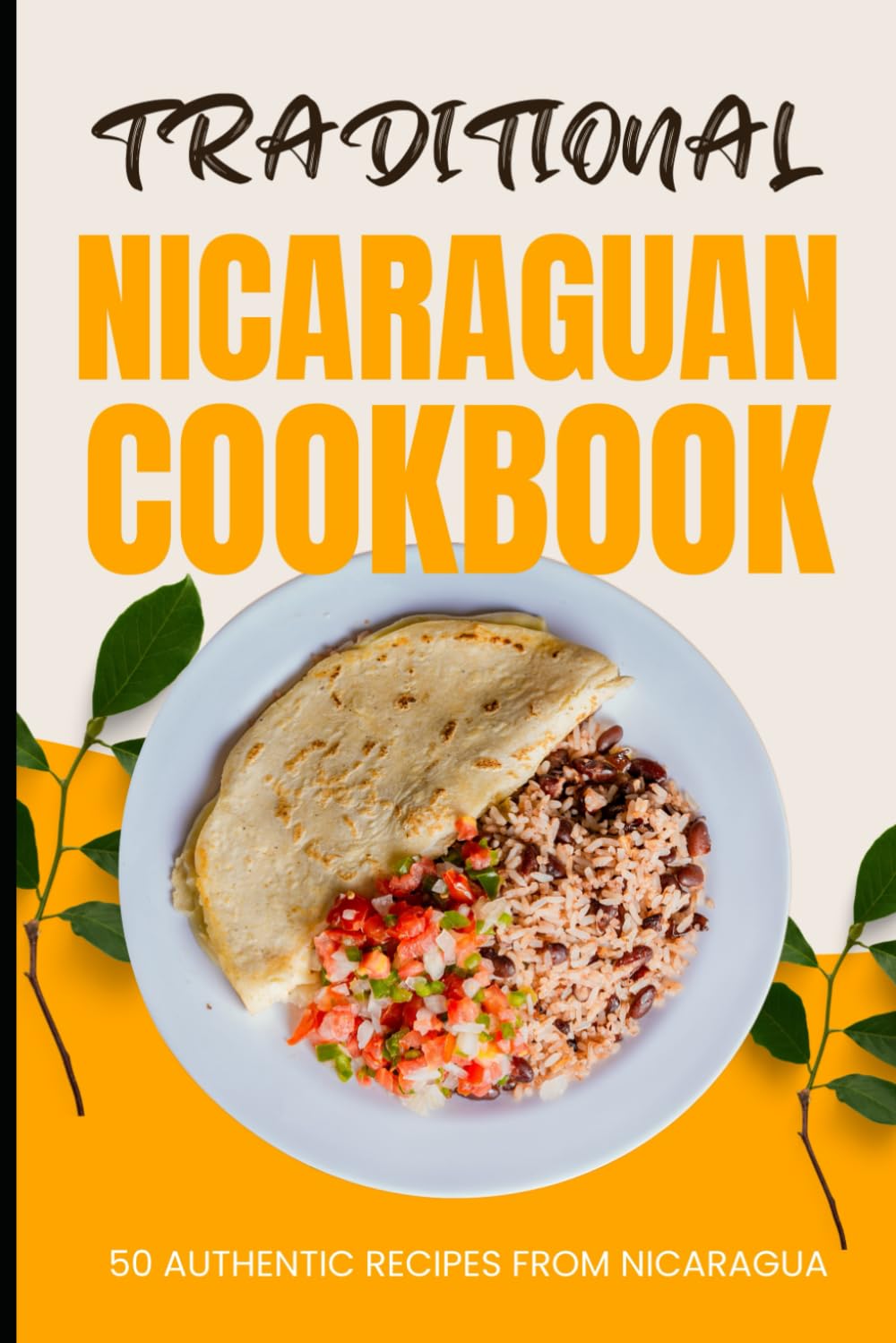 Traditional Nicaraguan Cookbook: 50 Authentic Recipes from Nicaragua