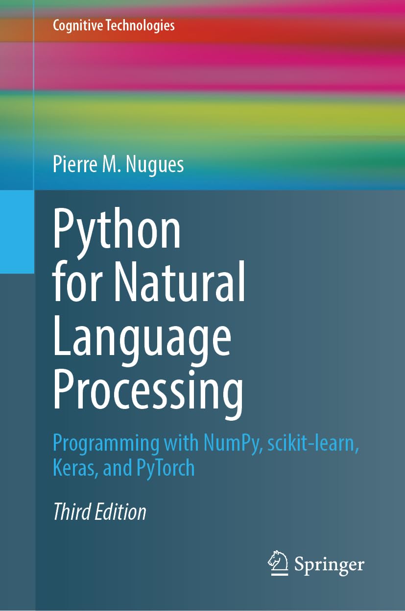 Python for Natural Language Processing: Programming with NumPy, scikit-learn, Keras, and PyTorch (Cognitive Technologies)