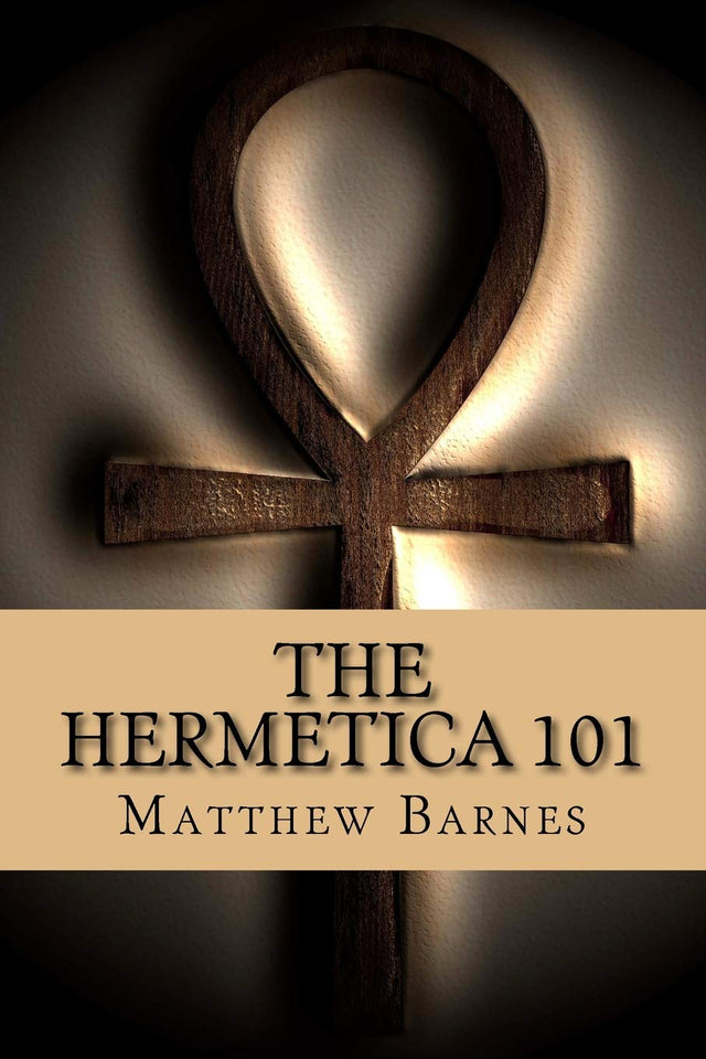 The Hermetica 101: A modern, practical guide, plain and simple (The Ancient Egyptian Enlightenment Series)