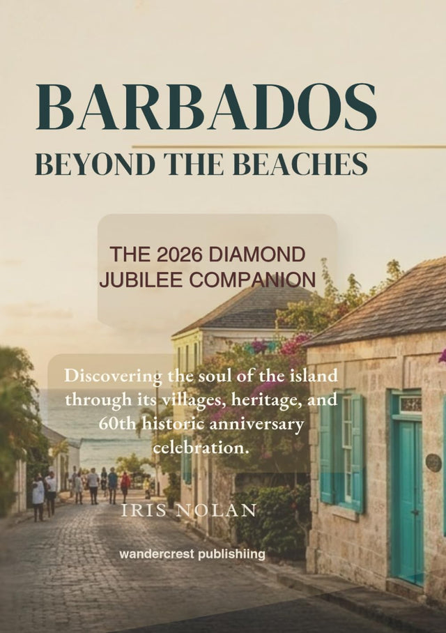 Barbados beyond the beaches : the 2026 diamond jubilee companion: Discovering the soul of the island through its villages ,heritage and historic 60th anniversary celebration