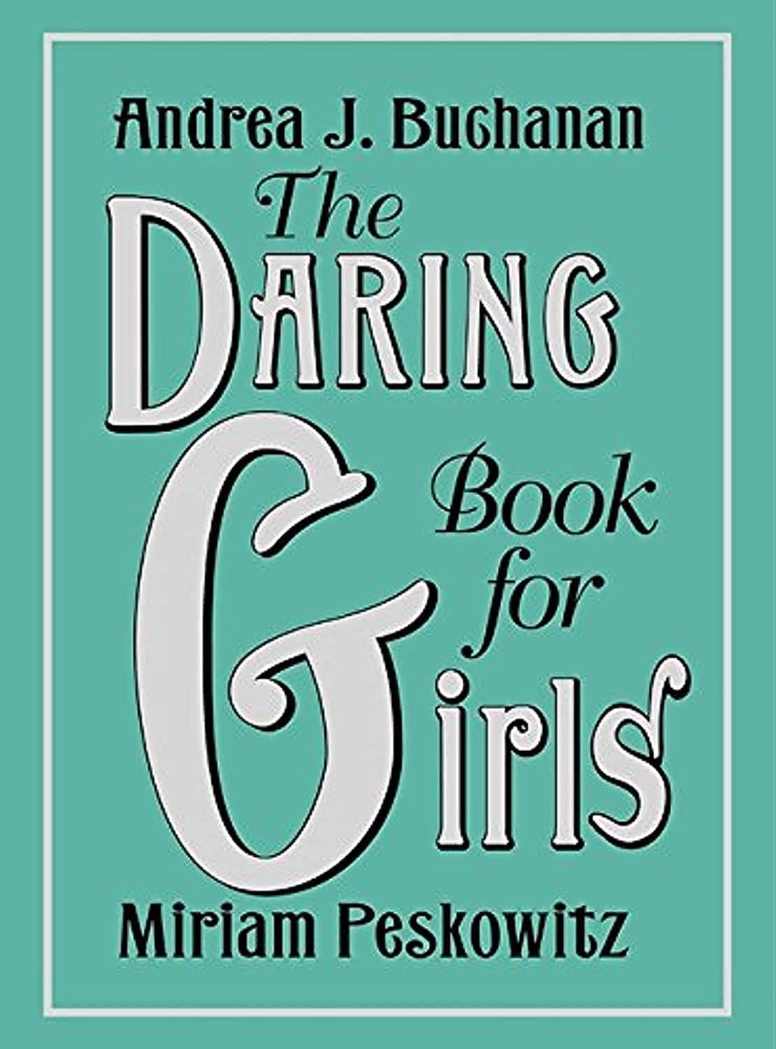The Daring Book for Girls: A spirited handbook of friendship bracelets, secret codes, cartwheels, science experiments, and history's boldest female heroes