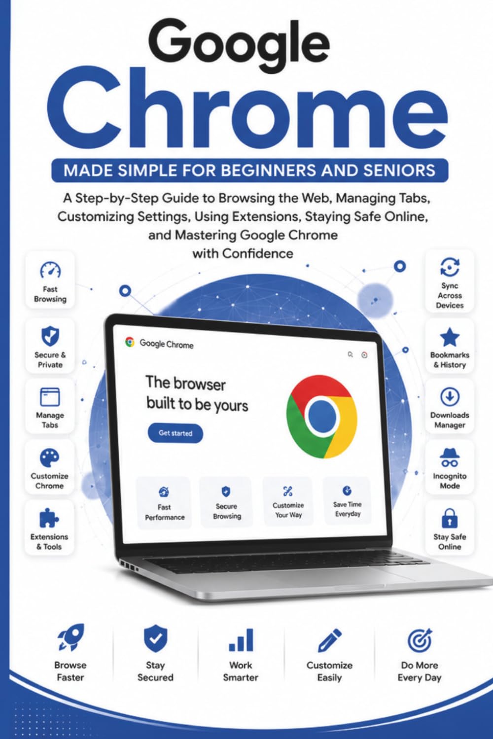 Google Chrome Made Simple for Beginners and Seniors: A Step-by-Step Guide to Browsing the Web Safely, Managing Tabs, Bookmarks, Passwords, Extensions, ... and Mastering it (APP GUIDE SOLUTIONS)