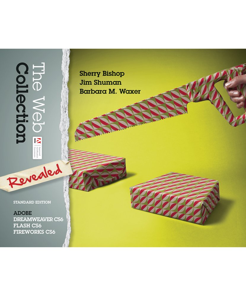 The Web Collection Revealed, Standard Edition: Adobe Dreamweaver CS6, Flash CS6 and Fireworks CS6