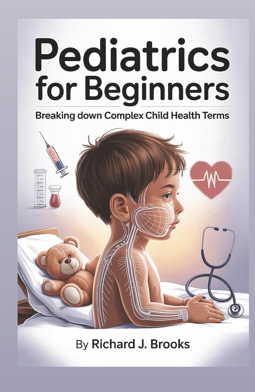 Pediatrics for Beginners: Breaking Down the Basics of Medical Terminology and Vocabulary for High School / College Students and Patients (Medical Terms Made Clear)