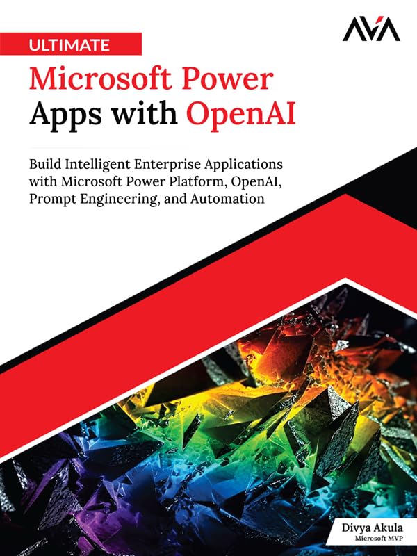 Ultimate Microsoft Power Apps with OpenAI: Build Intelligent Enterprise Applications with Microsoft Power Platform, OpenAI, Prompt Engineering, and Automation (English Edition)
