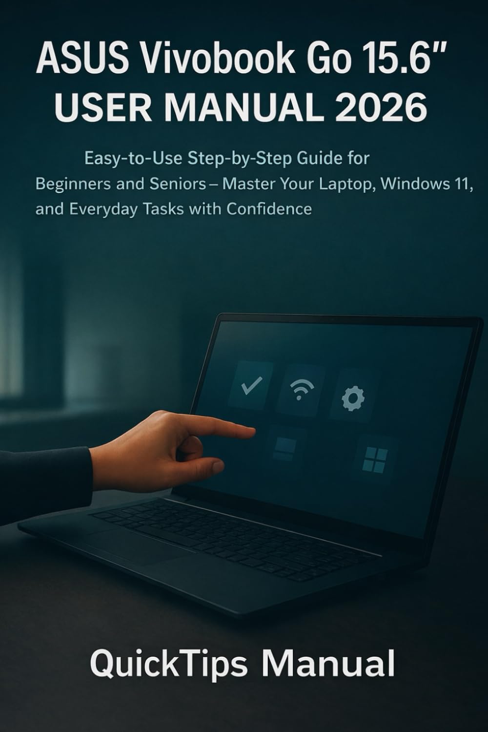 ASUS Vivobook Go 15.6” User Manual 2026: Easy-to-Use Step-by-Step Guide for Beginners and Seniors – Master Your Laptop, Windows 11, and Everyday Tasks ... (The Complete Laptop User Guide Series)