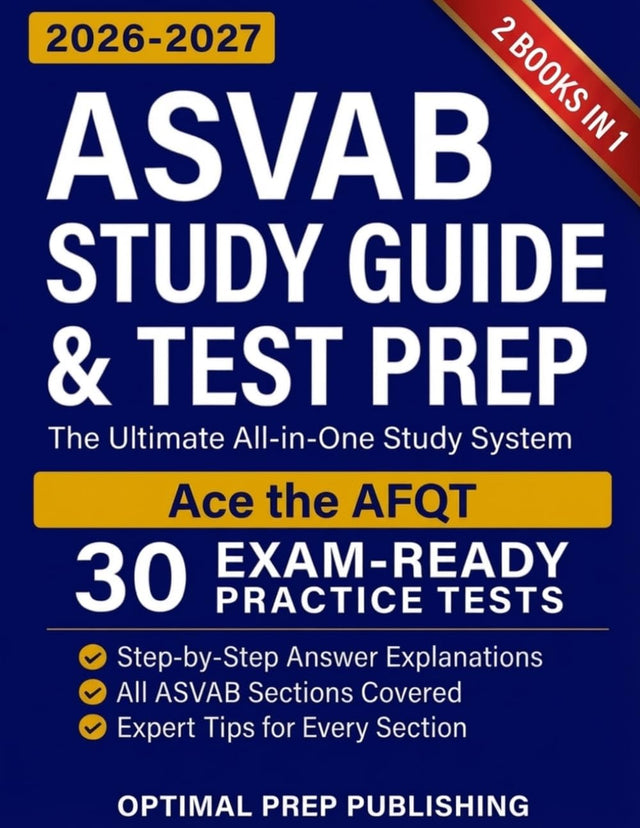 ASVAB Study Guide & Test Prep [2 in 1]: The Ultimate All-in-One Study System to Master Every ASVAB Section and Ace the AFQT with Exam-Ready Practice Tests and Step-by-Step Explanations
