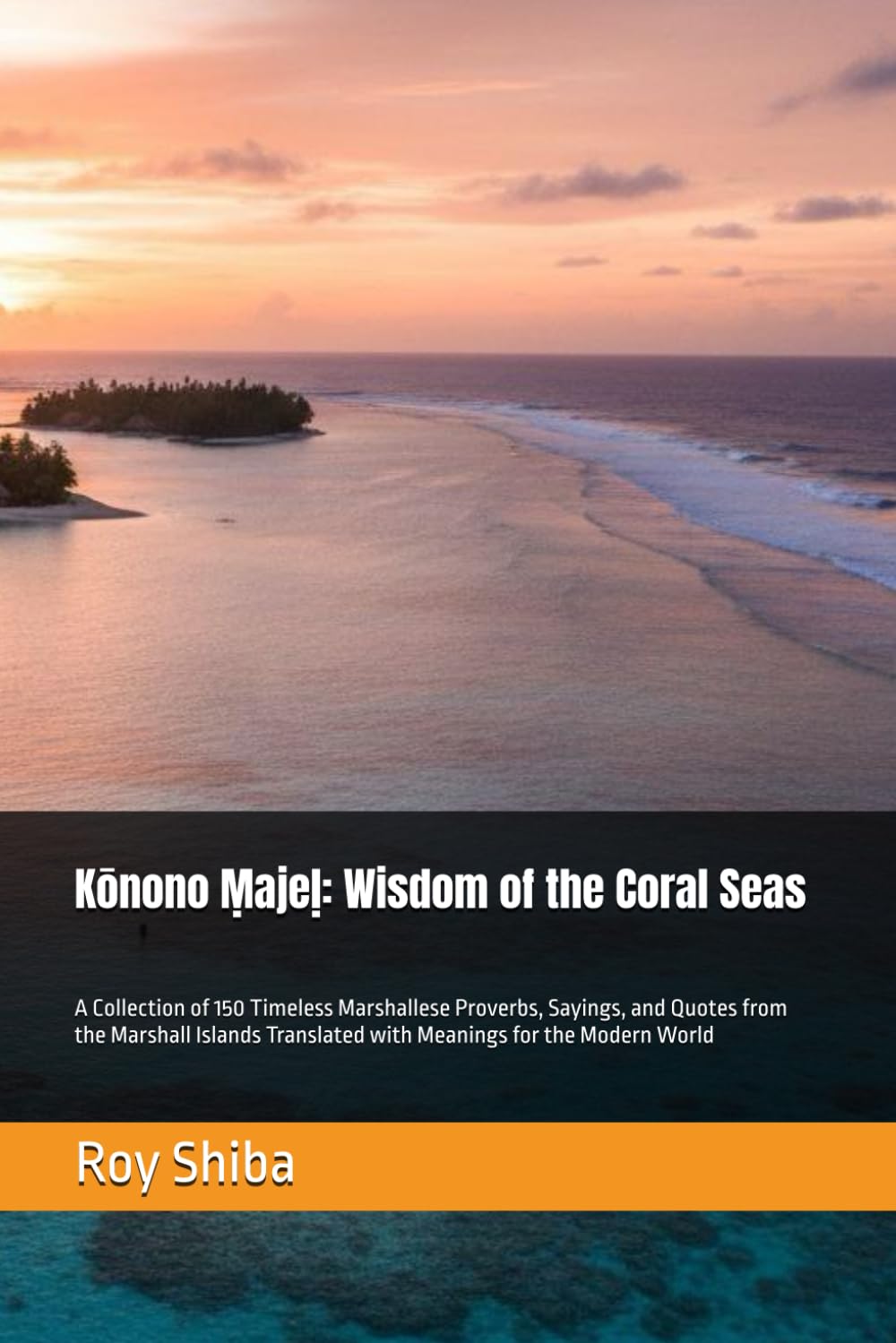 Kōnono Ṃajeḷ: Wisdom of the Coral Seas: A Collection of 150 Timeless Marshallese Proverbs, Sayings, and Quotes from the Marshall Islands Translated ... the Modern World (The World Wisdom Archive)