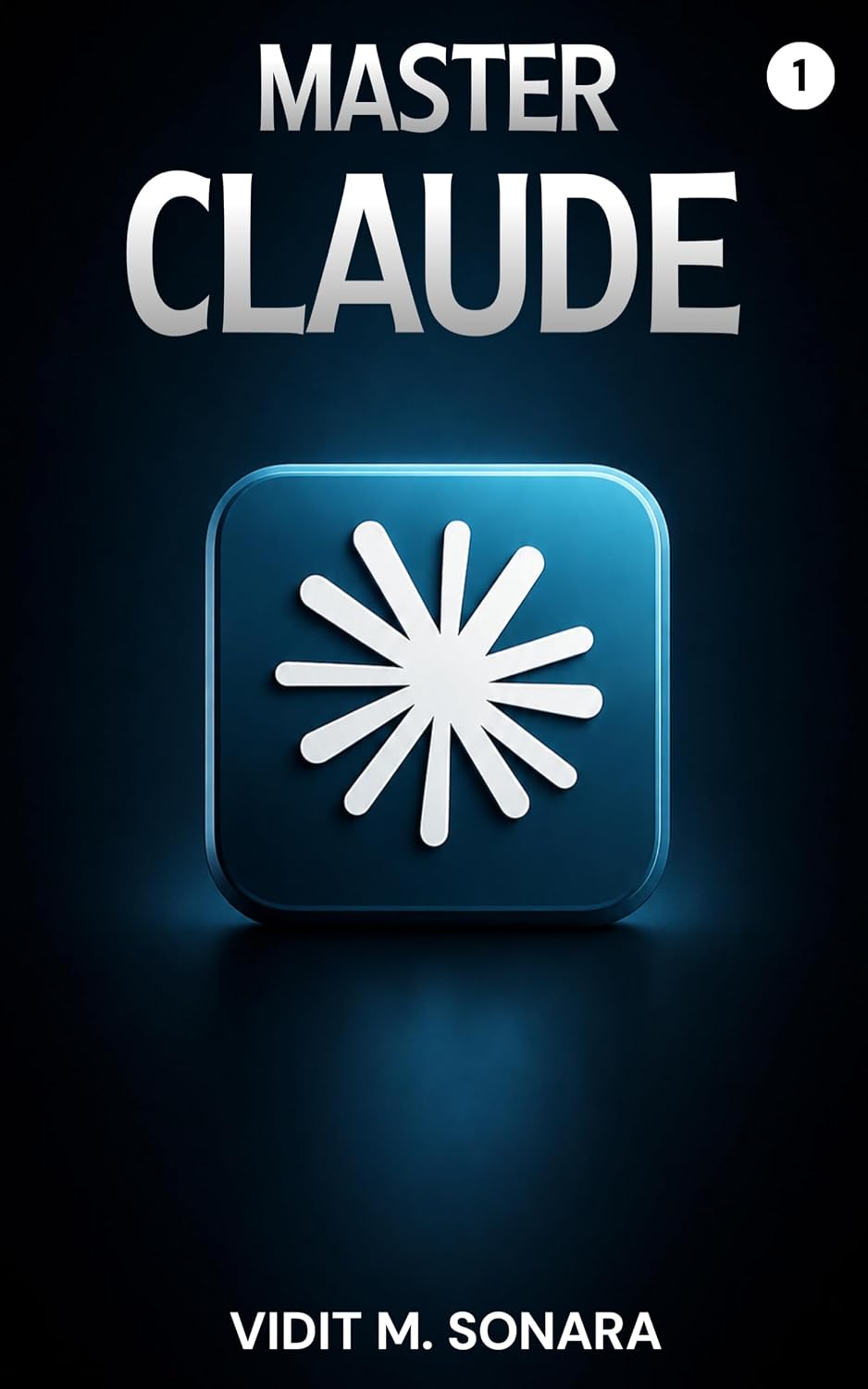 Master Claude: A Step-by-Step Guide for Complete Beginners — Book One: Foundations (Claude Masterclass 1)
