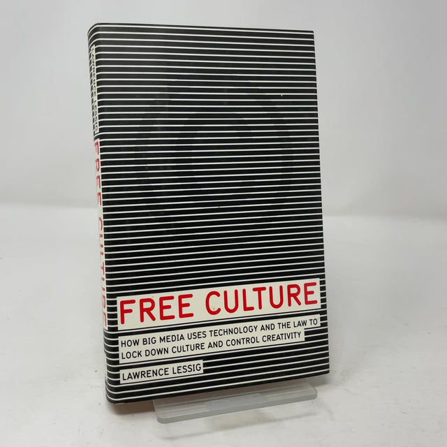 Free Culture: How Big Media Uses Technology and the Law to Lock Down Culture and Control Creativity
