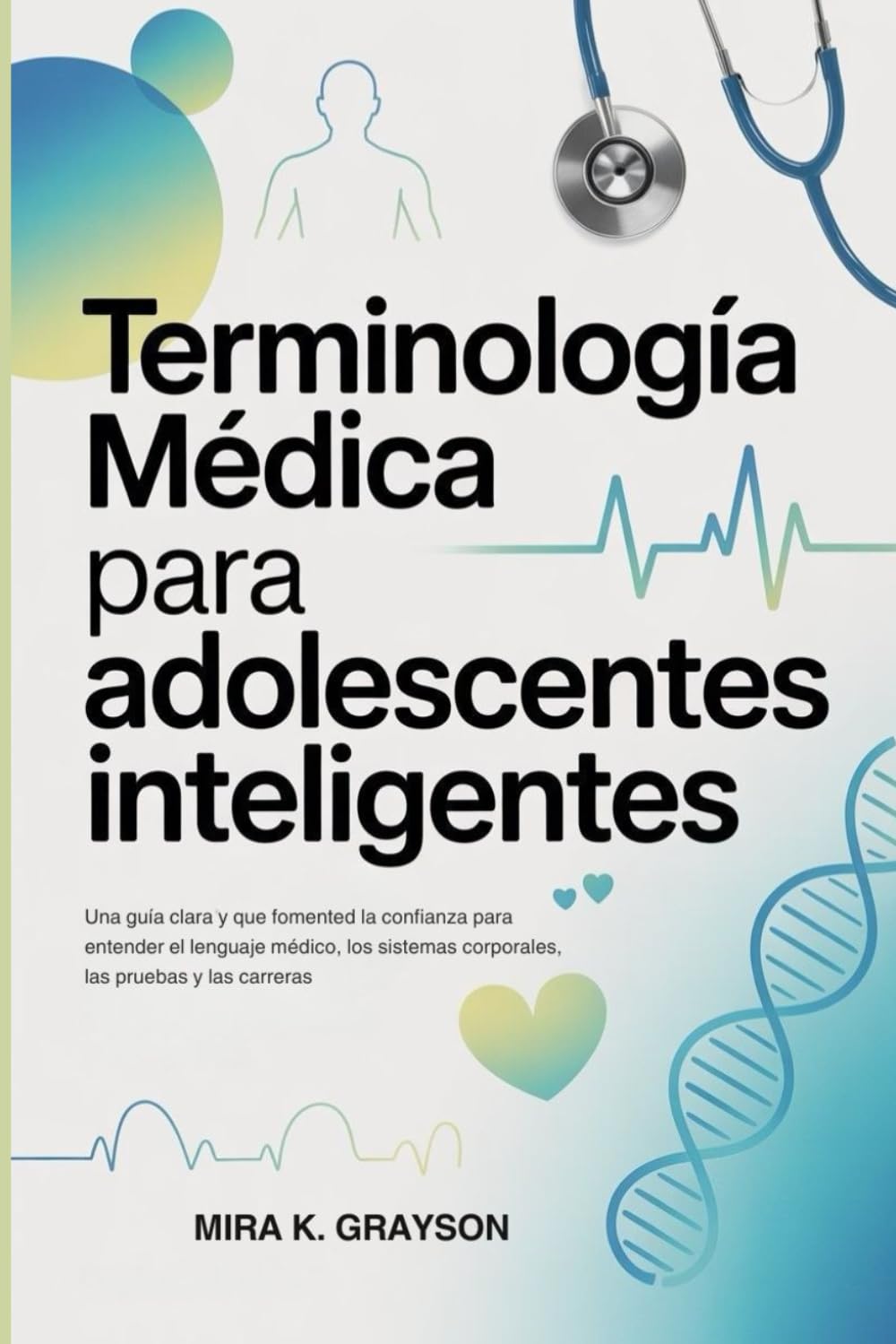 Terminología Médica para Adolescentes Inteligentes: Una guía clara y que fomented la confianza para entender el lenguaje médico, los sistemas ... (Medical Terminology) (Spanish Edition)