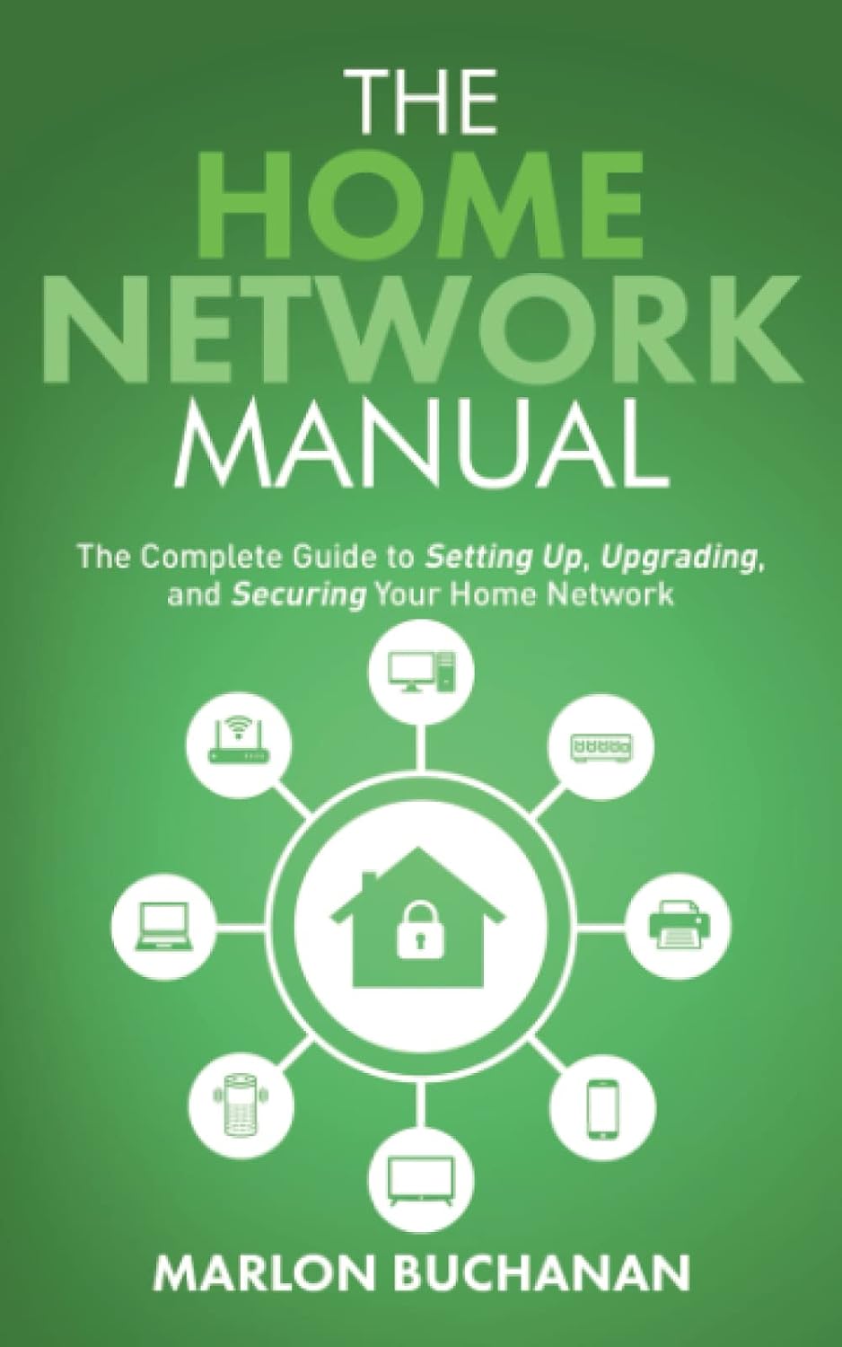 The Home Network Manual: The Complete Guide to Setting Up, Upgrading, and Securing Your Home Network (Home Technology Manuals)