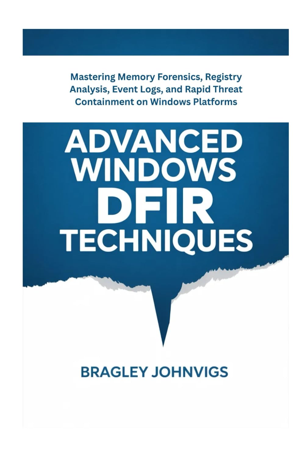 Advanced Windows DFIR Techniques: Mastering Memory Forensics, Registry Analysis, Event Logs, and Rapid Threat Containment on Windows Platforms