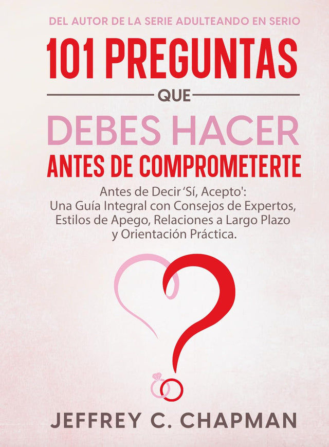 101 Preguntas que Debes Hacer Antes de Comprometerte: Antes de Decir ‘Sí, Acepto': Una Guía Integral con Consejos de Expertos, Estilos de Apego, ... Práctica (The 101 Series) (Spanish Edition)