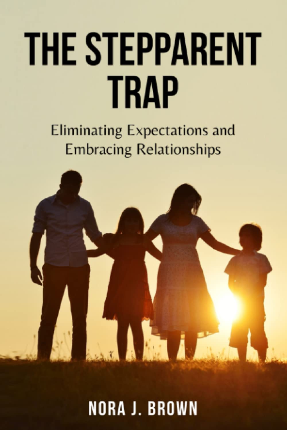 The Stepparent Trap: Eliminating Expectations and Embracing Relationships