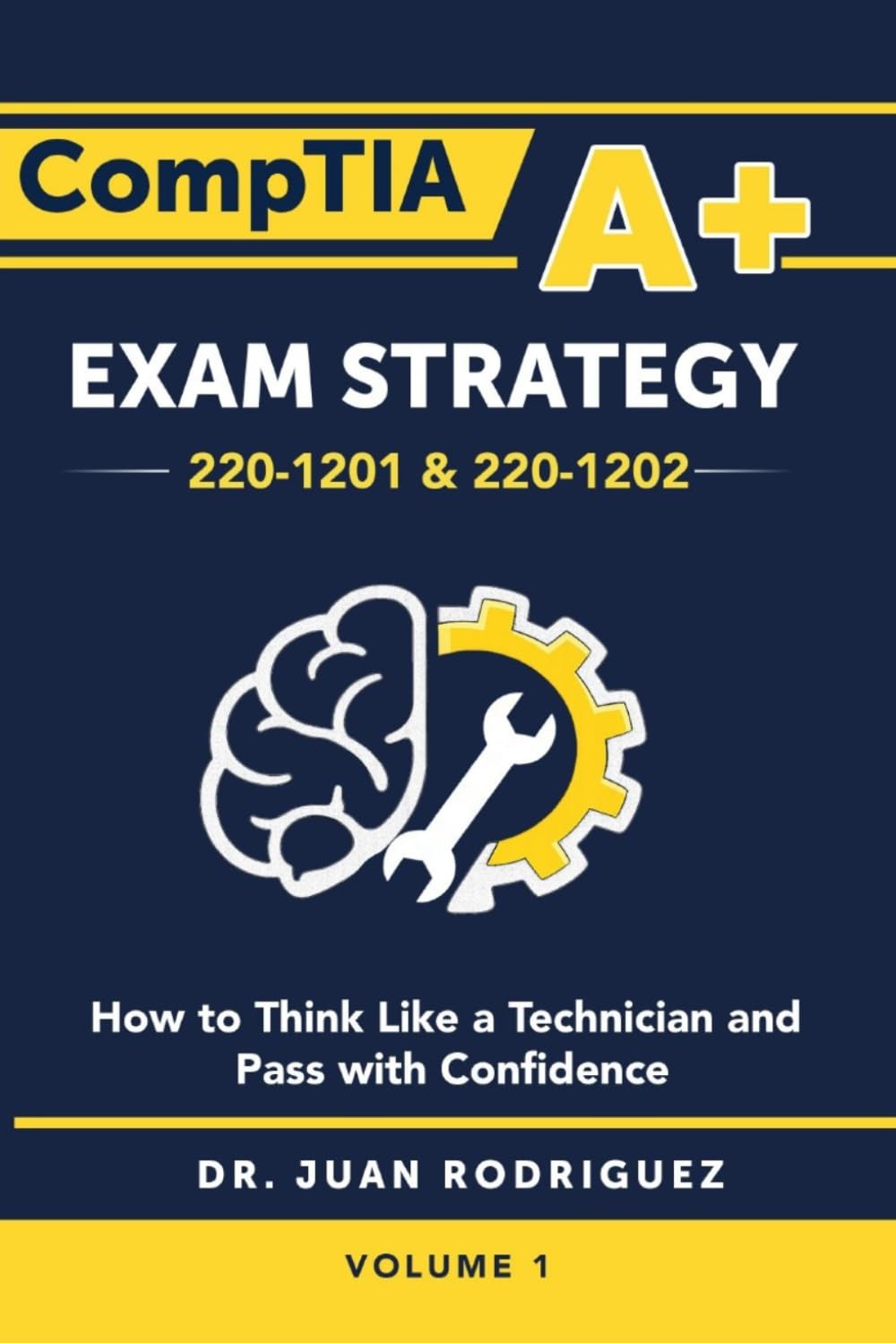 CompTIA A+ Exam Strategy (220-1201 & 220-1202): How To Think Like a Technician and Pass With Confidence – Volume 1