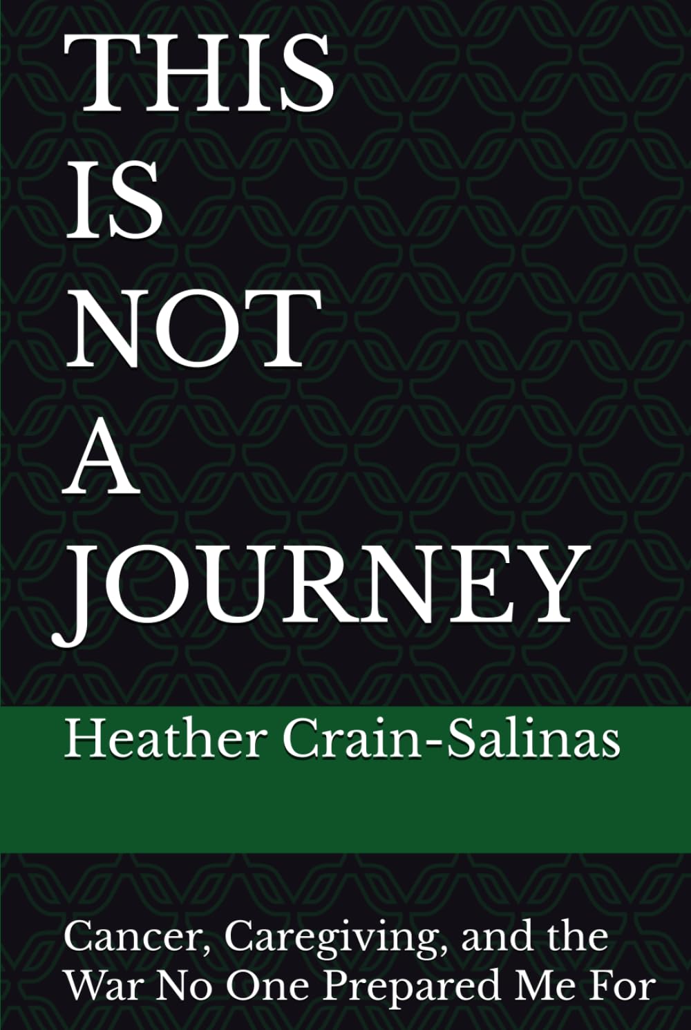 THIS IS NOT A JOURNEY: Cancer, Caregiving, and the War No One Prepared Me For