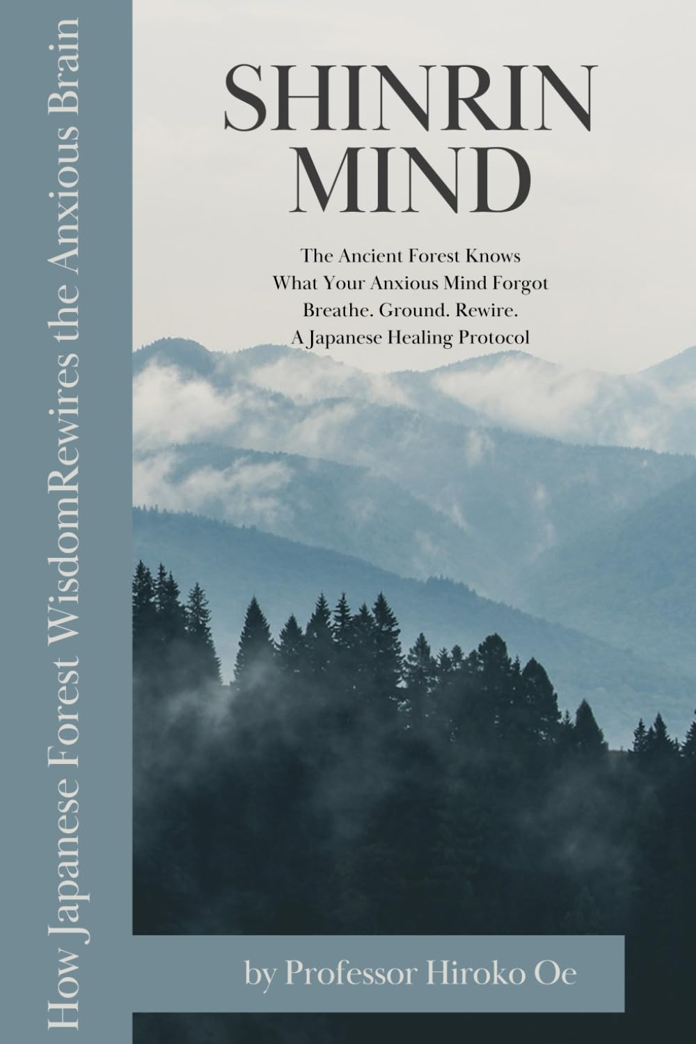 SHINRIN MIND: How Japanese Forest Wisdom Rewires the Anxious Brain (The Invisible Japan Series)