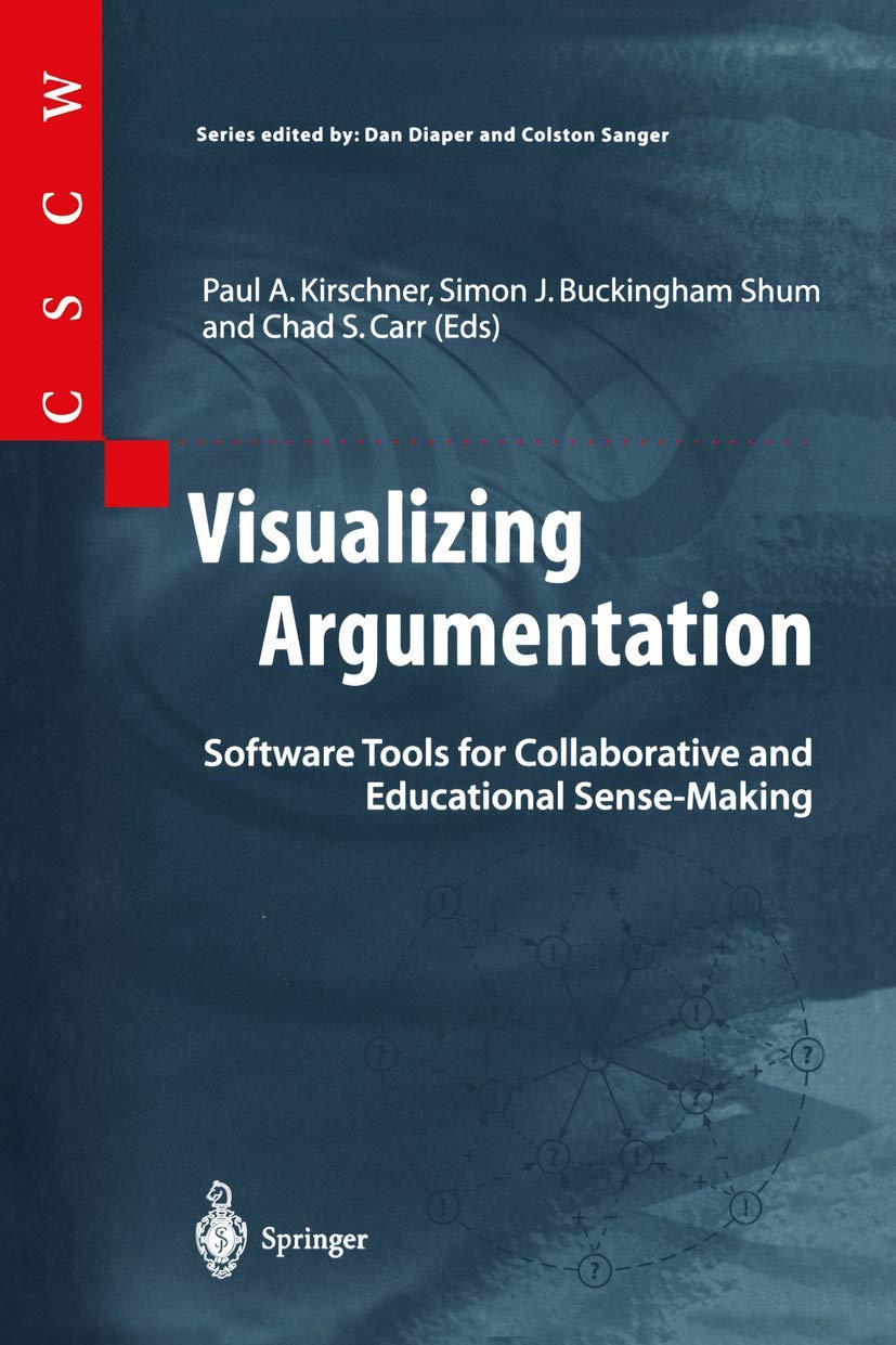 Visualizing Argumentation: Software Tools for Collaborative and Educational Sense-Making (Computer Supported Cooperative Work) (Volume 0)