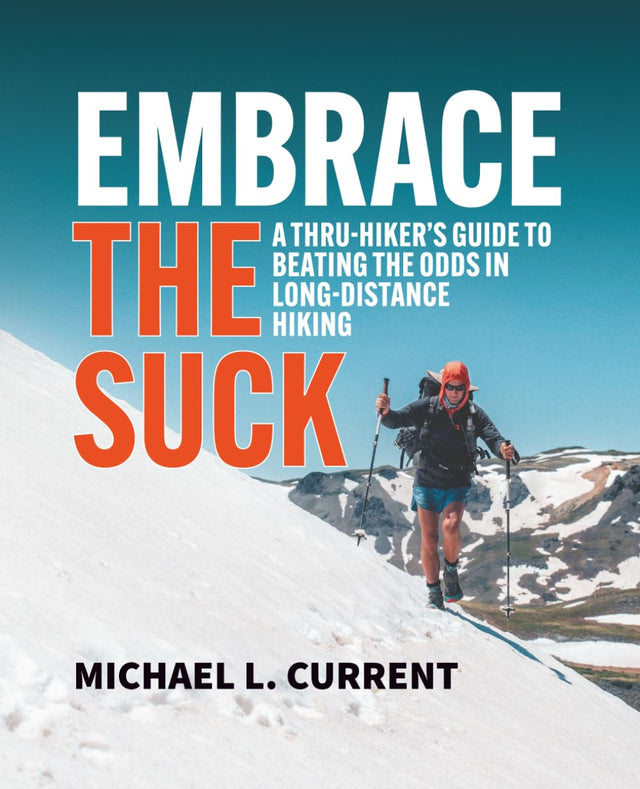 EMBRACE THE SUCK: A THRU-HIKER’S GUIDE TO BEATING THE ODDS IN LONG-DISTANCE HIKING