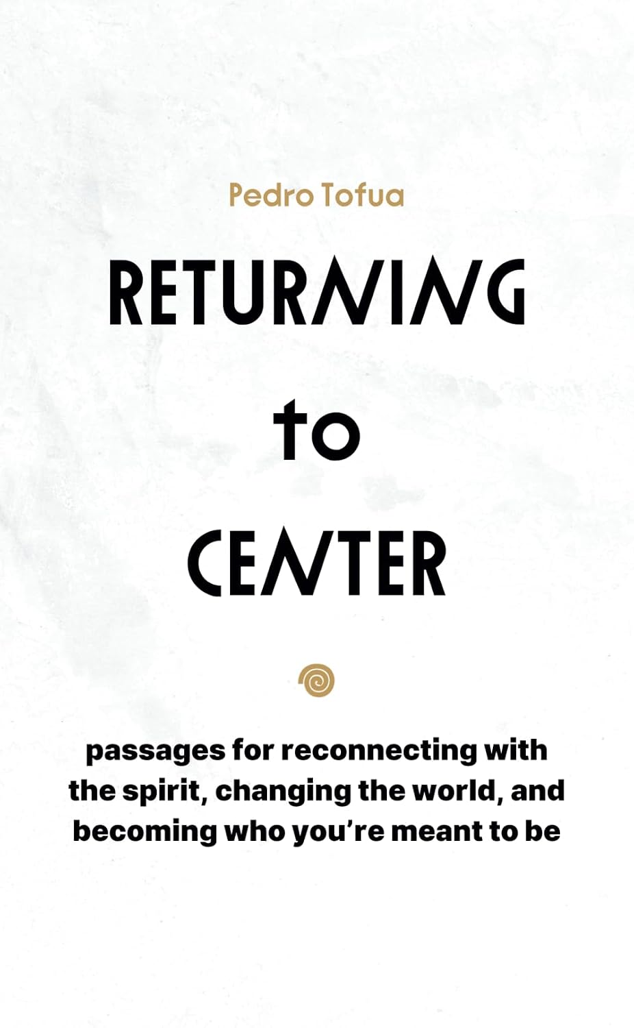Returning to Center: Passages for Reconnecting with the Spirit, Changing the World, and Becoming Who You're Meant to Be