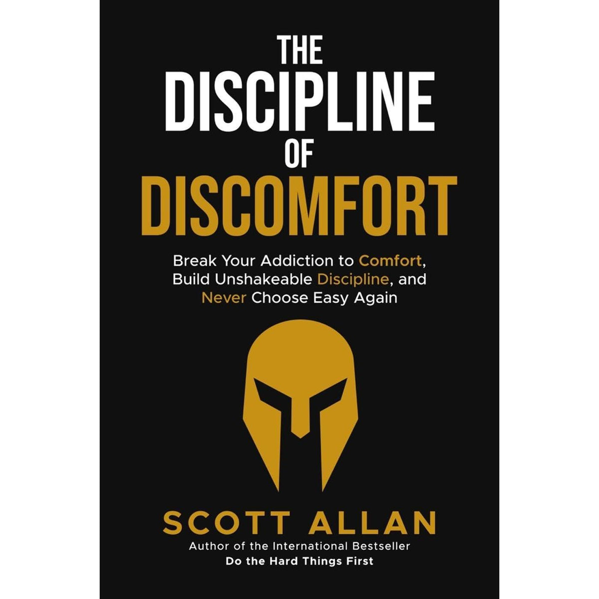The Discipline of Discomfort: Break Your Addiction to Comfort, Build Unshakeable Discipline, and Never Choose Easy Again