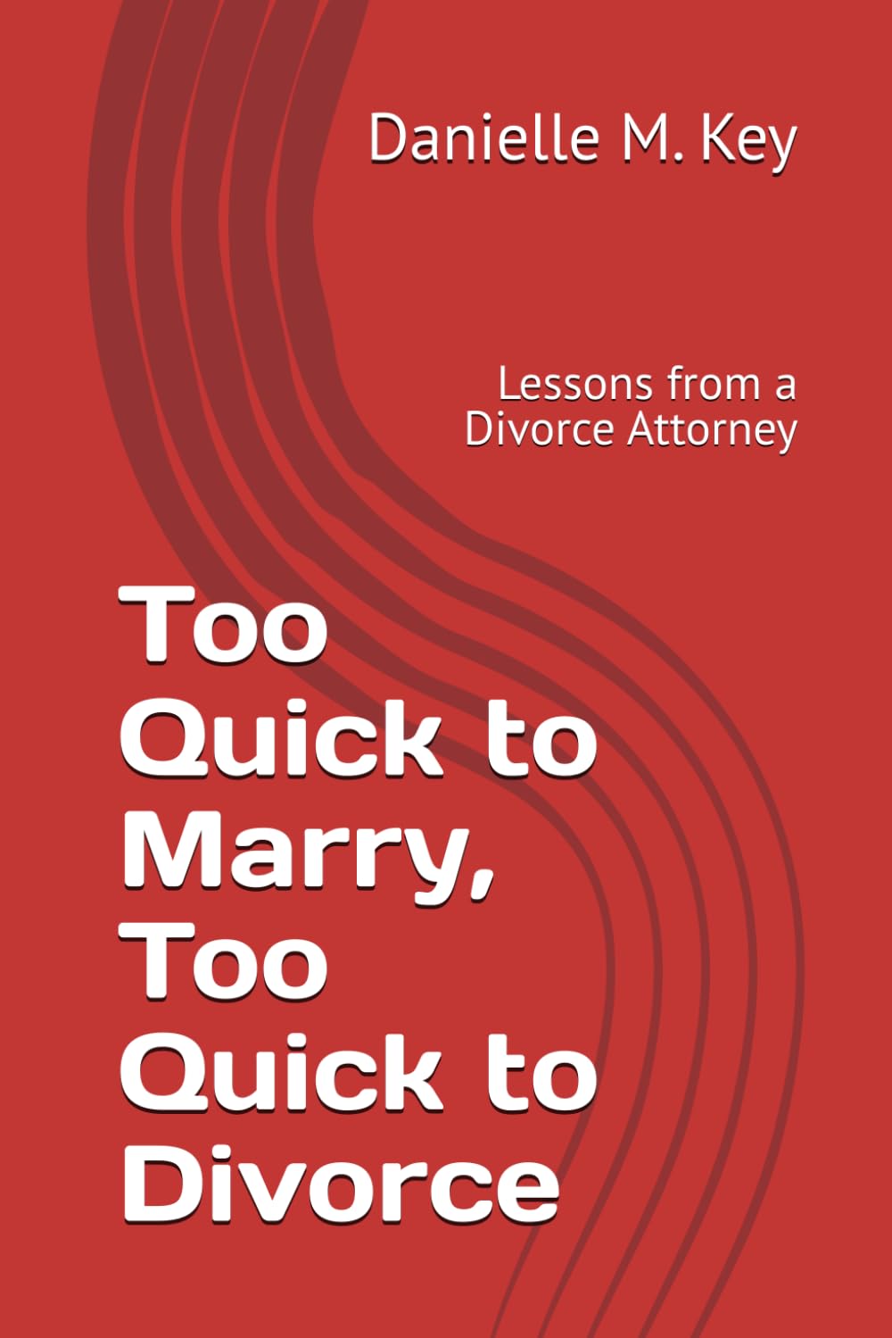 Too Quick to Marry, Too Quick to Divorce: Lessons from a Divorce Attorney (Lessons from a Divorce Lawyer)