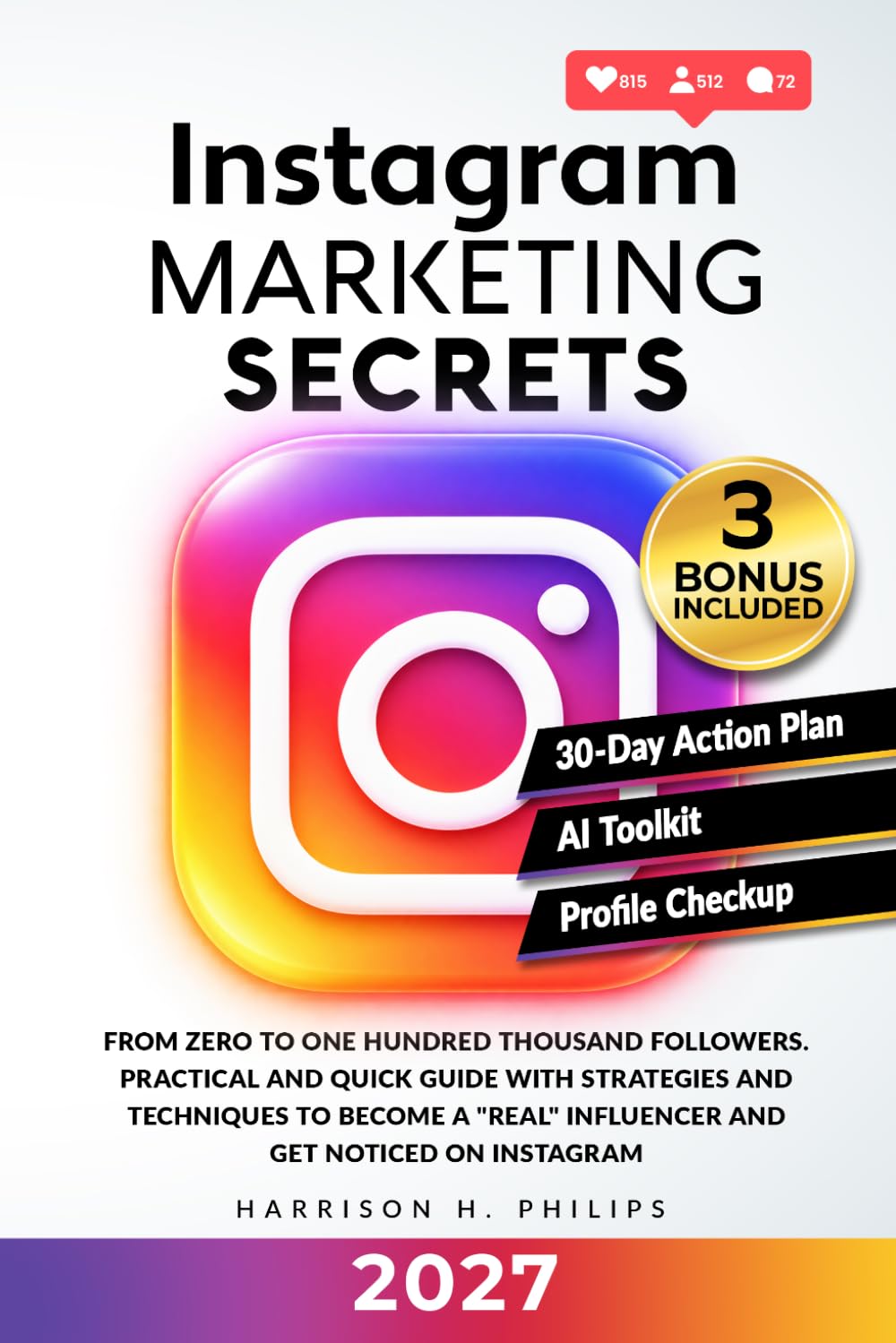 Instagram Marketing Secrets: From Zero to One Hundred Thousand Followers. Practical and Quick Guide with Strategies and Techniques to Become a Real Influencer and Get Noticed on Instagram