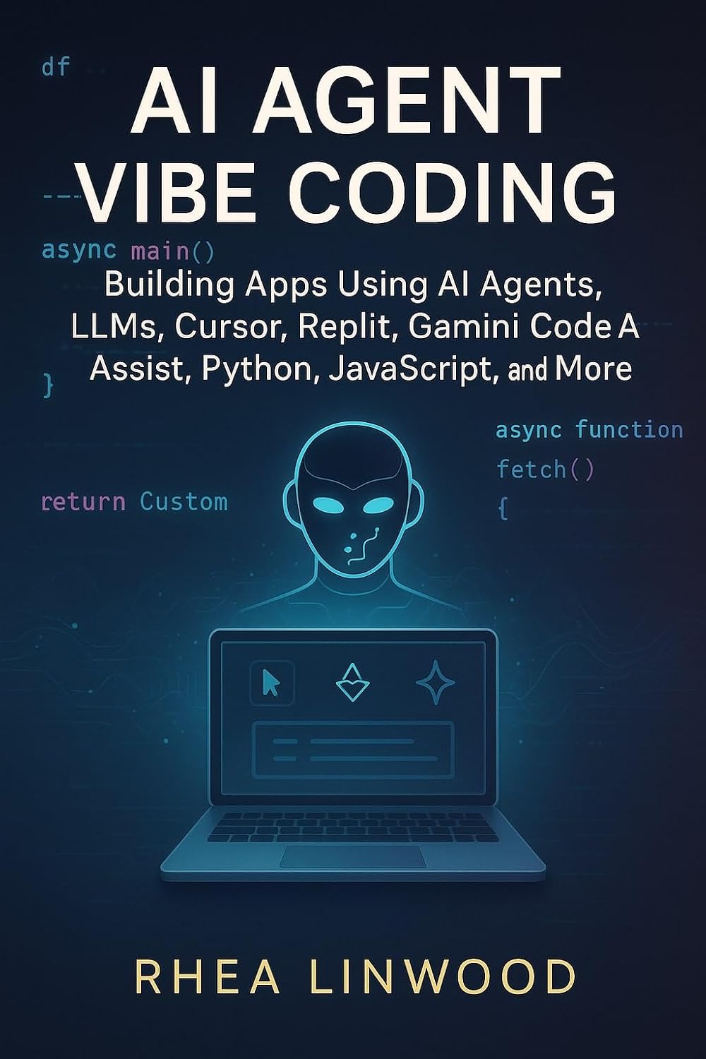 AI Agent Vibe Coding: Building Apps Using AI Agents, LLMs, Cursor, Replit, Gemini Code Assist, Python, JavaScript, and More