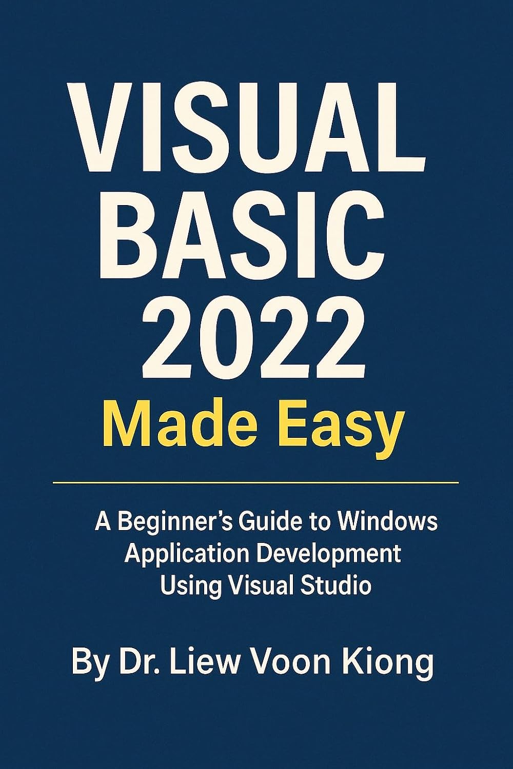 Visual Basic 2022 Made Easy: A Beginner’s Guide to Windows Application Development Using Visual Studio