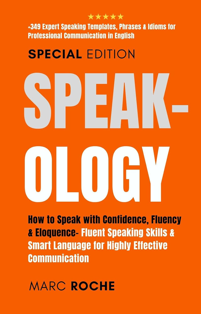Speak-ology: How to Speak with Confidence, Fluency & Eloquence.. Language for Highly Effective Communication: +349 Expert Speaking Templates, Phrases & ... Speaking, Communication & Etiquette Book 3)