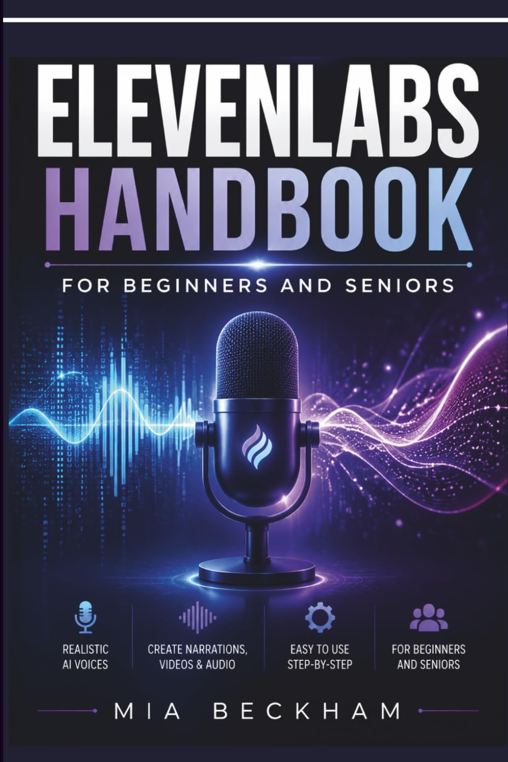 Updated ElevenLabs Handbook for Beginners and Seniors: A Step-by-Step Guide to AI Voice Creation, Text-to-Speech, Audio Projects, Voice Design, and Creative Workflows (REVISED AND UPDATED GUIDES)